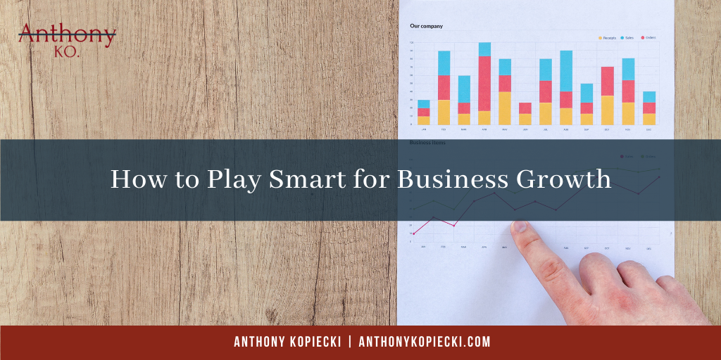 Anthony Kopiecki How to Play Smart for Business Growth