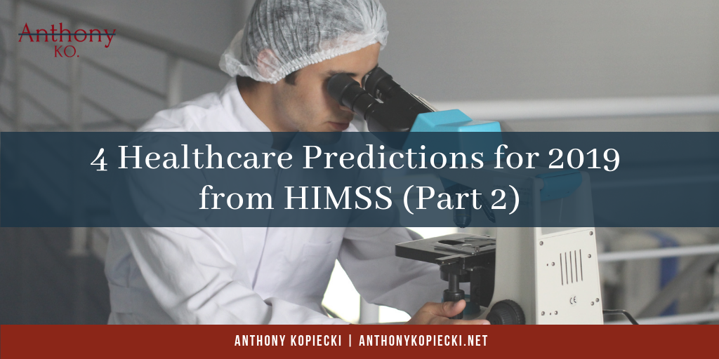 Anthony Kopiecki 4 Healthcare Predictions For 2019 From Himss (part 2)
