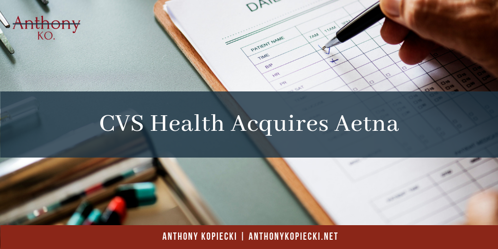 Anthony Kopiecki Cvs Health Acquires Aetna