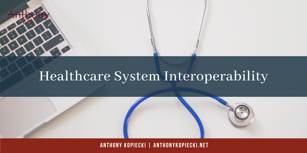 Anthony Kopiecki Healthcare System Interoperability