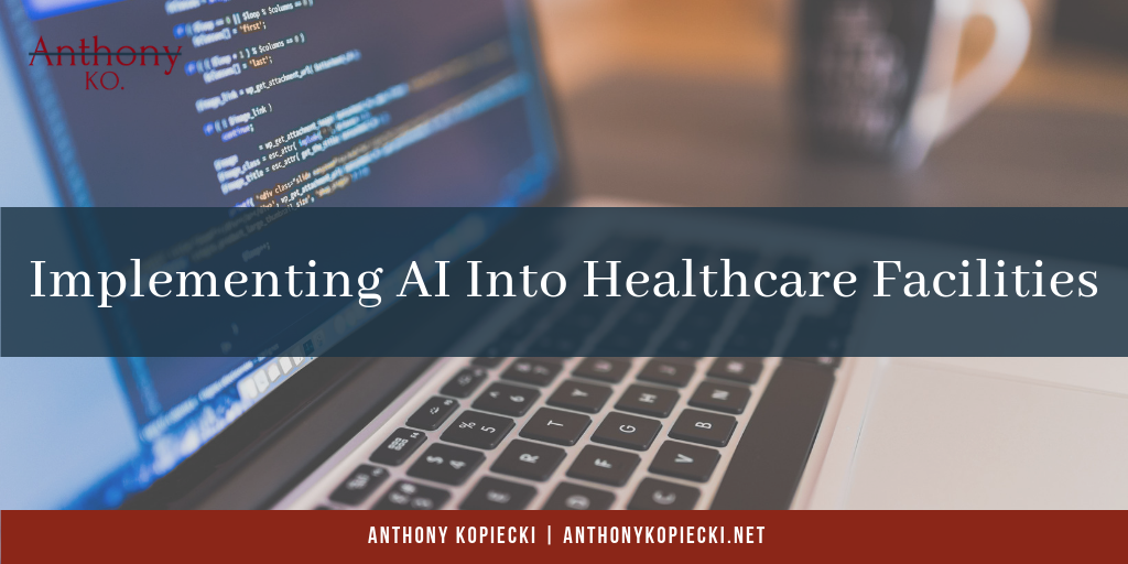 Anthony Kopiecki Implementing Ai Into Healthcare Facilities