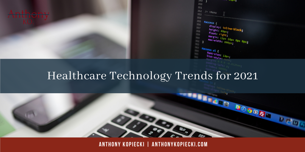 Healthcare Technology Trends For 2021 Anthony Kopiecki