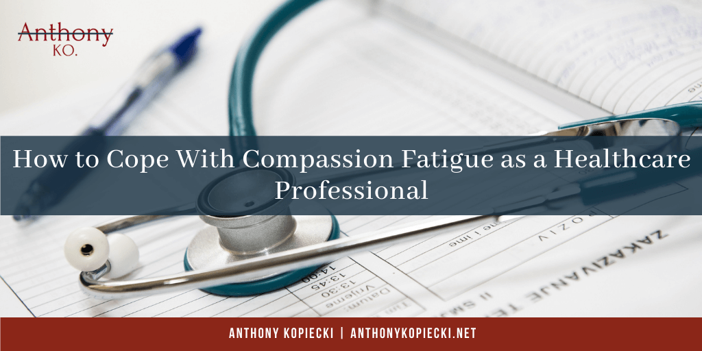 How to Cope With Compassion Fatigue as a Healthcare Professional